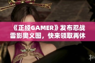 《正经GAMER》发布忍战雷影奥义图，快来领取再休息吧