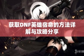 获取DNF英雄宿命的方法详解与攻略分享