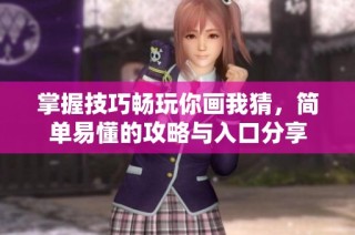 掌握技巧畅玩你画我猜，简单易懂的攻略与入口分享