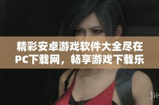 精彩安卓游戏软件大全尽在PC下载网，畅享游戏下载乐趣