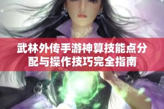 武林外传手游神算技能点分配与操作技巧完全指南
