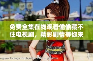免费全集在线观看偷偷藏不住电视剧，精彩剧情等你来发现