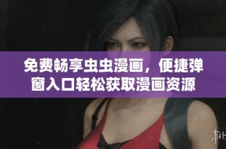 免费畅享虫虫漫画，便捷弹窗入口轻松获取漫画资源