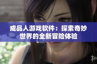 成品人游戏软件：探索奇妙世界的全新冒险体验