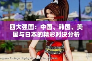 四大强国：中国、韩国、美国与日本的精彩对决分析
