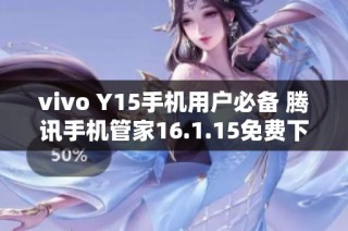 vivo Y15手机用户必备 腾讯手机管家16.1.15免费下载使用指南