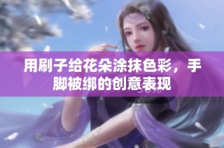 用刷子给花朵涂抹色彩，手脚被绑的创意表现