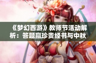 《梦幻西游》教师节活动解析：答题赢珍贵经书与中秋节庆祝活动介绍