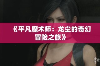 《平凡魔术师：龙尘的奇幻冒险之旅》