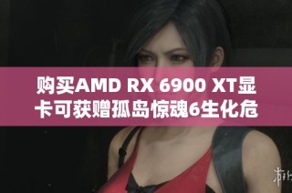 购买AMD RX 6900 XT显卡可获赠孤岛惊魂6生化危机礼包