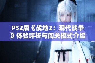 PS2版《战地2：现代战争》体验评析与闯关模式介绍