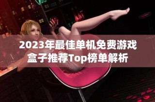 2023年最佳单机免费游戏盒子推荐Top榜单解析