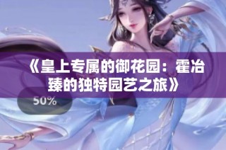 《皇上专属的御花园：霍冶臻的独特园艺之旅》