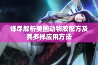 详尽解析美国动物胶配方及其多样应用方法