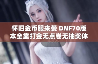 怀旧金币服来袭 DNF70版本全靠打金无点卷无抽奖体验