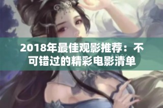 2018年最佳观影推荐：不可错过的精彩电影清单