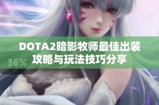 DOTA2暗影牧师最佳出装攻略与玩法技巧分享