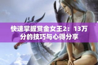 快速掌握赏金女王2：13万分的技巧与心得分享