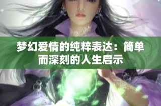 梦幻爱情的纯粹表达：简单而深刻的人生启示