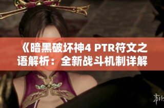 《暗黑破坏神4 PTR符文之语解析：全新战斗机制详解》