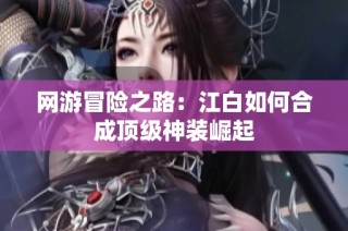 网游冒险之路：江白如何合成顶级神装崛起