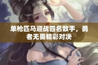 单枪匹马迎战四名敌手，勇者无畏精彩对决