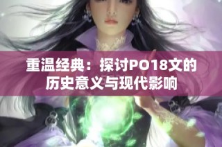 重温经典：探讨PO18文的历史意义与现代影响