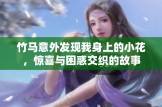 竹马意外发现我身上的小花，惊喜与困惑交织的故事