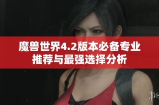 魔兽世界4.2版本必备专业推荐与最强选择分析