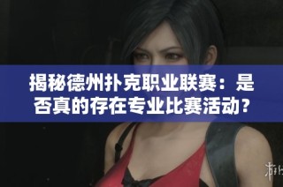 揭秘德州扑克职业联赛：是否真的存在专业比赛活动？