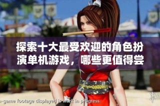 探索十大最受欢迎的角色扮演单机游戏，哪些更值得尝试