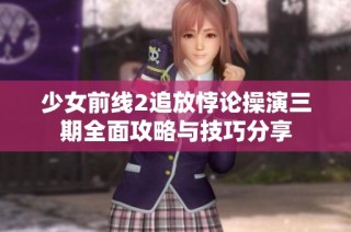 少女前线2追放悖论操演三期全面攻略与技巧分享