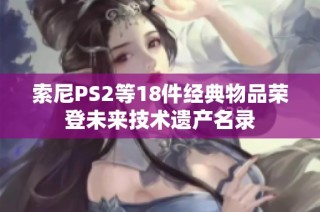 索尼PS2等18件经典物品荣登未来技术遗产名录