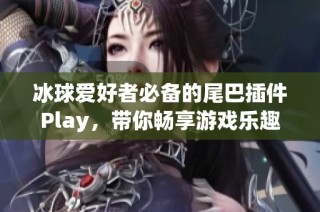 冰球爱好者必备的尾巴插件Play，带你畅享游戏乐趣