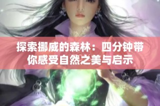 探索挪威的森林：四分钟带你感受自然之美与启示