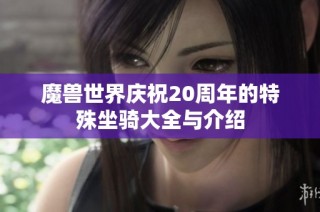 魔兽世界庆祝20周年的特殊坐骑大全与介绍