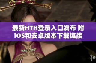 最新HTH登录入口发布 附iOS和安卓版本下载链接