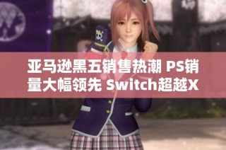 亚马逊黑五销售热潮 PS销量大幅领先 Switch超越Xbox