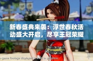 新春盛典来袭：浮世春秋活动盛大开启，尽享王冠荣耀