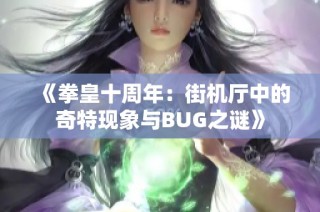 《拳皇十周年：街机厅中的奇特现象与BUG之谜》