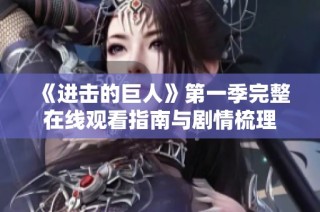 《进击的巨人》第一季完整在线观看指南与剧情梳理