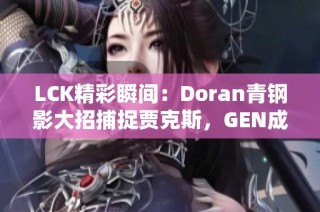 LCK精彩瞬间：Doran青钢影大招捕捉贾克斯，GEN成功击杀全场沸腾