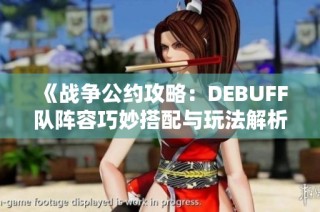 《战争公约攻略：DEBUFF队阵容巧妙搭配与玩法解析》