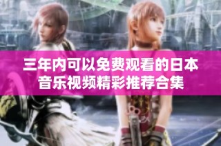 三年内可以免费观看的日本音乐视频精彩推荐合集
