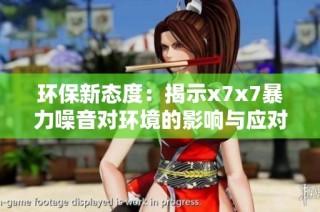环保新态度：揭示x7x7暴力噪音对环境的影响与应对策略