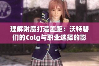 理解附魔打造差距：沃特碧们的Colg与职业选择的影响分析