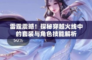 雷霆震撼！探秘穿越火线中的套装与角色技能解析