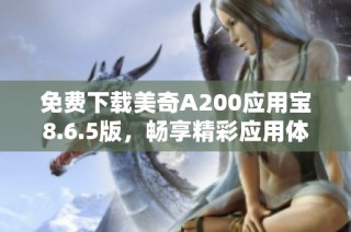 免费下载美奇A200应用宝8.6.5版，畅享精彩应用体验