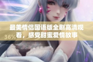 最美情侣国语版全剧高清观看，感受甜蜜爱情故事