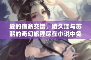 爱的宿命交错，凌久泽与苏熙的奇幻旅程尽在小说中免费阅读
